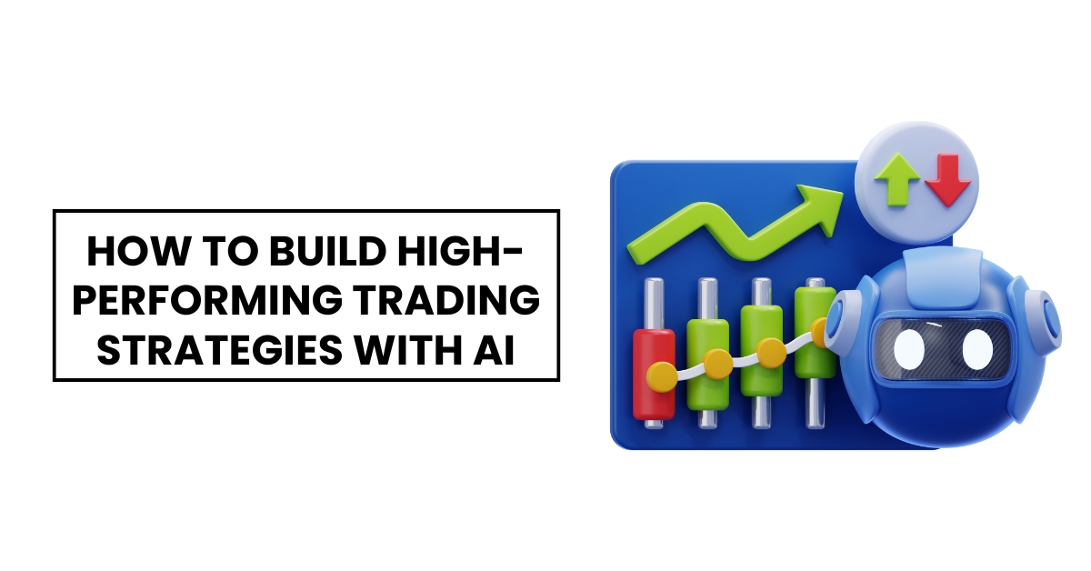 How to Build High-performing Trading Strategies with AI