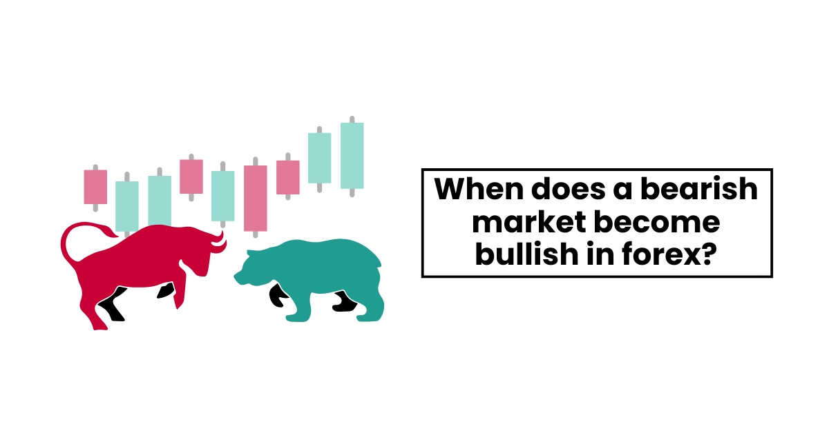 When does a bearish market become bullish in forex?