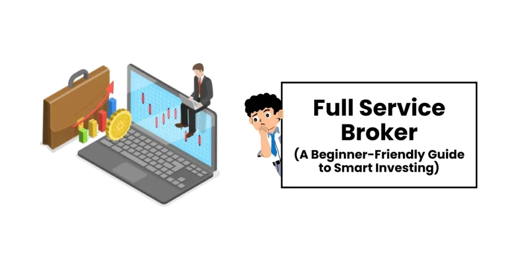 Full Service Broker: A Beginner-Friendly Guide to Smart Investing in 2026