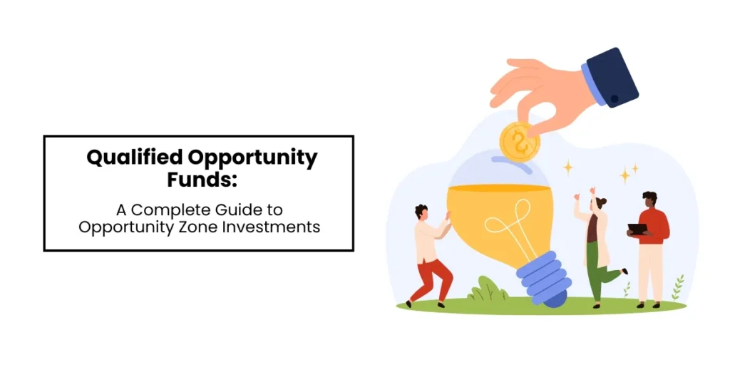 Qualified Opportunity Funds: A Complete Guide to Opportunity Zone Investments 